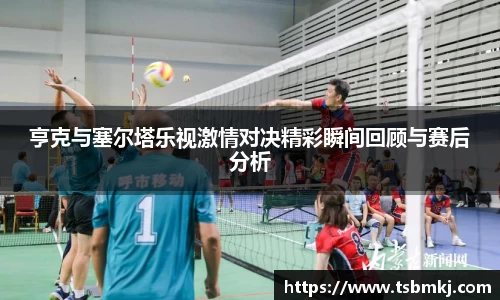 亨克与塞尔塔乐视激情对决精彩瞬间回顾与赛后分析