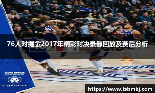 76人对掘金2017年精彩对决录像回放及赛后分析