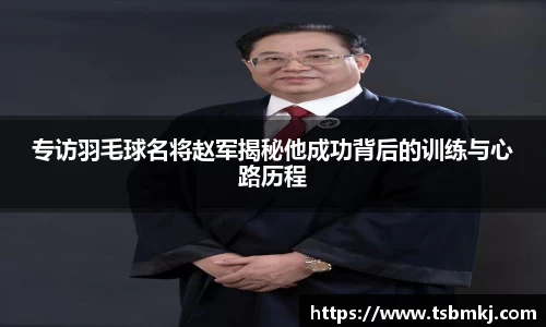 专访羽毛球名将赵军揭秘他成功背后的训练与心路历程